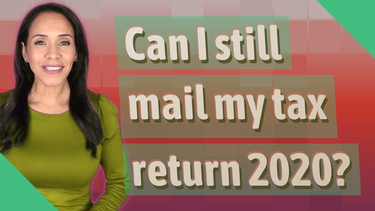 Can I still mail my tax return 2020? YouTube