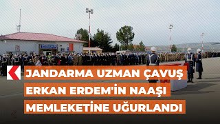 Jandarma Uzman Çavuş Erkan Erdemin Naaşı Memleketine Uğurlandı