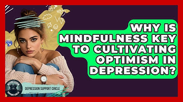 Why Is Mindfulness Key To Cultivating Optimism In Depression? - Depression Support Circle