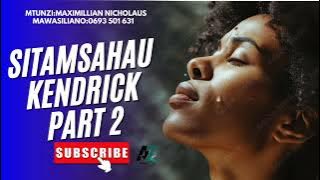 SITASAHAU KENDRICK SEHEMU YA 2