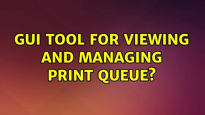 Ubuntu: GUI tool for viewing and managing print queue? (3 Solutions!!)