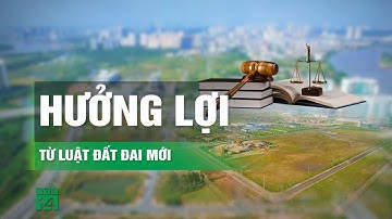 Nhiều điểm mới có lợi cho người dân và doanh nghiệp của Luật Đất đai năm 2024 | VTC14