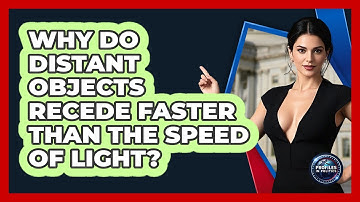 Why Do Distant Objects Recede Faster Than The Speed Of Light? - Profiles in Politics