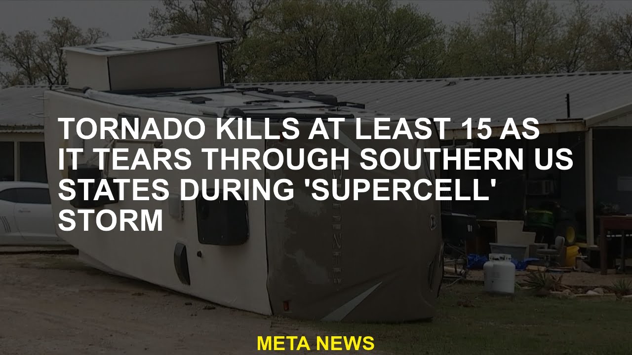 Tornado kills at least 15 as it tears through southern US states during ...