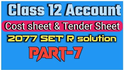 2077 Set R Solution // Class 12 Account// Cost Sheet and Tender Sheet