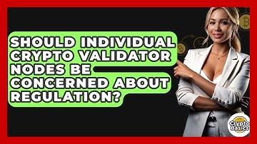 Should Individual Crypto Validator Nodes Be Concerned About Regulation? - CryptoBasics360.com