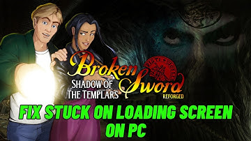 How To Fix Broken Sword: Shadow of the Templars – Reforged Stuck on Loading Screen/Not Loading on PC