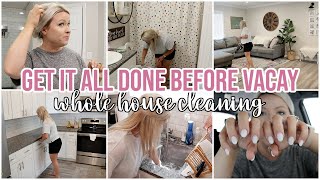 HUGE GET IT ALL DONE WITH ME BEFORE VACATION | WHOLE HOUSE CLEANING + DAY IN THE LIFE