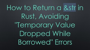 How to Return a &str in Rust, Avoiding "Temporary Value Dropped While Borrowed" Errors