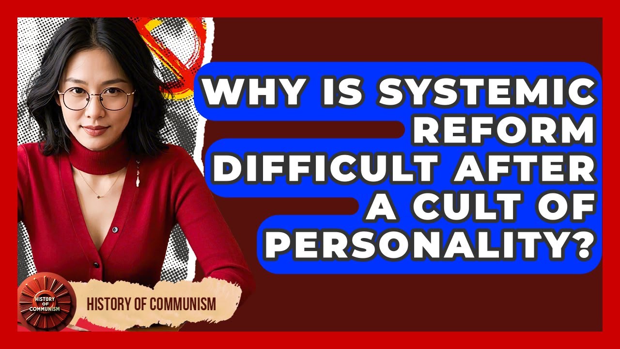 Why Is Systemic Reform Difficult After A Cult Of Personality? - History of Communism