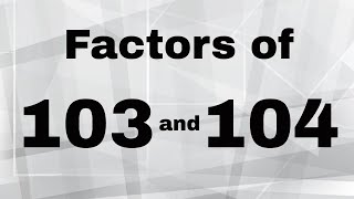 Factors of 103 and Factors of 104