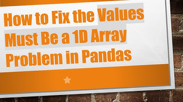 How to Fix the Values Must Be a 1D Array Problem in Pandas