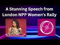 A stunning speech from london npp womens rally