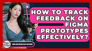 How To Track Feedback On Figma Prototypes Effectively? - Video And Design Saas Solutions