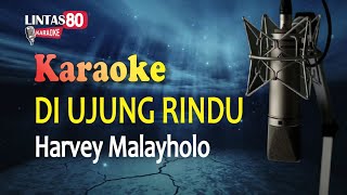 002 Harvey Malaiholo ~ Di Ujung Rindu (karaoke version)
