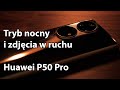 Tryb nocny i zdjęcia w ruchu z Huawei P50 Pro
