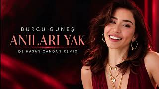 Burcu Güneş - Anıları Yak Dj Hasan Candan Remix