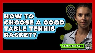 How To Choose A Good Table Tennis Racket? - The Racket Xpert