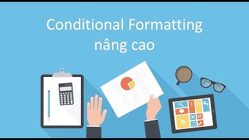 Định dạng chuyên nghiệp bảng tính với Conditional Formatting nâng cao