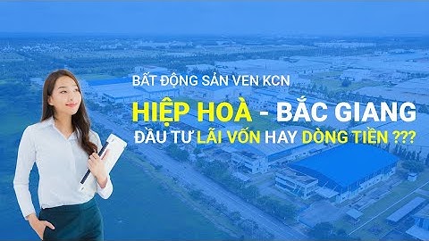 BĐS VEN KCN HIỆP HOÀ BẮC GIANG - ĐẦU TƯ DÒNG TIỀN HAY LÃI VỐN❓❓