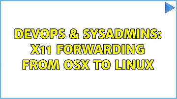DevOps & SysAdmins: X11 forwarding from OSX to Linux (5 Solutions!!)