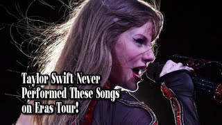 Taylor Swift Never Performed These Songs on the Eras Tour 2023!!!