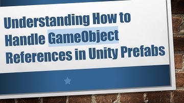 Understanding How to Handle GameObject References in Unity Prefabs
