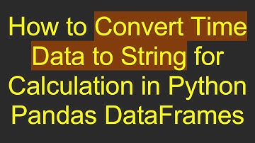 How to Convert Time Data to String for Calculation in Python Pandas DataFrames