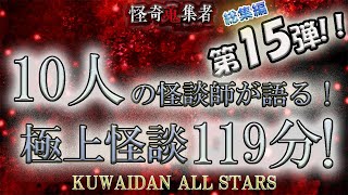 怪談師オールスターで贈る極上怪談スペシャル第15弾！【怪奇蒐集者　総集編　怪談師10人　119分！】