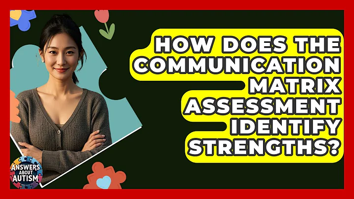 How Does The Communication Matrix Assessment Identify Strengths? - Answers About Autism
