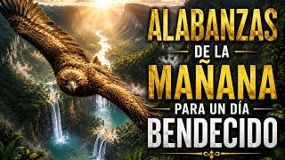 ALABANZAS DE LA MAÑANA PARA UN DÍA BENDECIDO?Música Cristiana para un Día con la Bendición de Dios