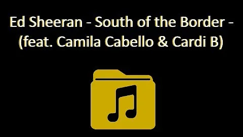 Ed Sheeran - South of the Border (feat. Camila Cabello & Cardi B) (Lyric Video)