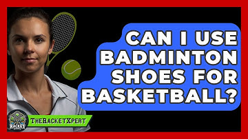 Can I Use Badminton Shoes For Basketball? - The Racket Xpert