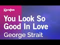 Karaoke You Look So Good In Love - George Strait *