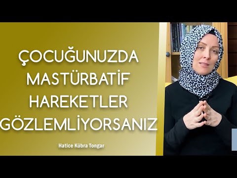 ÇOCUĞUNUZDA MASTÜRBATİF HAREKETLER GÖZLEMLİYORSANIZ... | Hatice Kübra Tongar