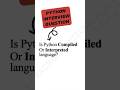 Python interview- Is Python compiled or interpreted? #python #pythonforbeginners #interview