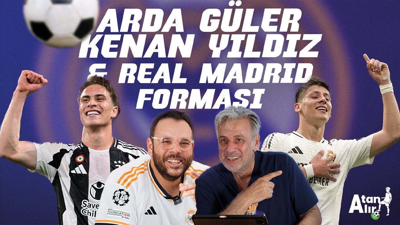 Arda Güler, Kenan Yıldız ve Real Madrid Forması / Atan Alır 5. Bölüm 