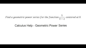 Calculus Help: Find a geometric power series for the function 1/(3-x)  centered at 0