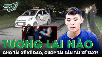 Đối Tượng Kề Dao, Cướp Tài Sản Tài Xế Xe Taxi Có Thể Đối Diện Khung Hình Phạt Nào? | SKĐS