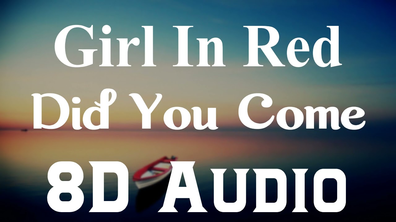 Girl In red Did You Come (8D Audio) If i could make it go quiet