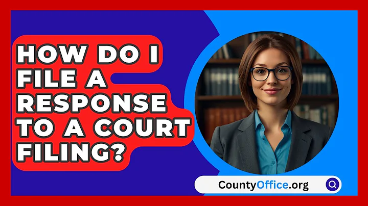 How Do I File A Response To A Court Filing? - CountyOffice.org