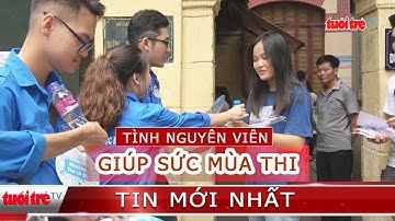 Tình nguyện viên dốc toàn lực hỗ trợ sĩ tử | Tin mới nhất