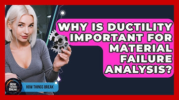 Why Is Ductility Important For Material Failure Analysis? - How Things Break
