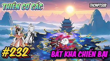 Tập 232 | Thiên Cơ Các bất khả chiến bại | THONPTSUB