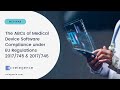 The ABCs of Medical Device Software Compliance under EU Regulations 2017/745 and 2017/746 - Webinar