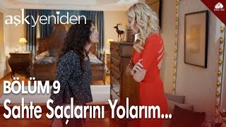 Aşk Yeniden - Sahte Saçlarını Yolar, Eline Veririm 9.Bölüm