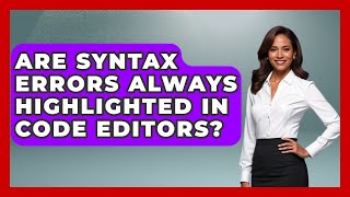 Are Syntax Errors Always Highlighted in Code Editors? - Learn To Troubleshoot