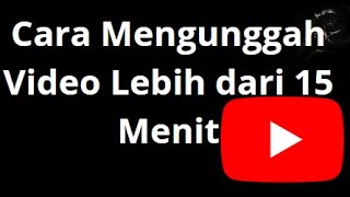 How to Upload Videos Longer Than 15 Minutes on YouTube — The Complete Guide