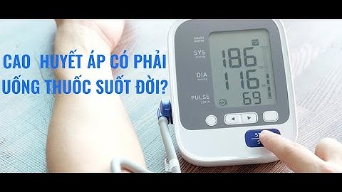 Cao huyết áp có phải uống thuốc suốt đời không? Phổ Cập Sức Khỏe #19