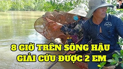 8 GIỜ LÊNH ĐÊNH TRÊN SÔNG HẬU CUỐI CÙNG GIẢI CỨU ĐƯỢC 2 EM TÔM